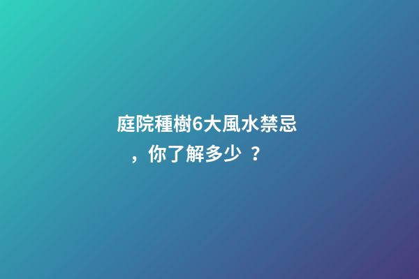 庭院種樹6大風水禁忌，你了解多少？